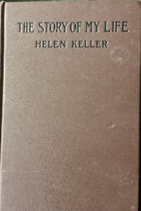 The Story of My Life THE STORY OF MY LIFE WITH HER LETTERS 1887 1901 AND A SUPPLEMENTARY ACCOUNT OF HER EDUCATION  INCLUDING PASSAGES FROM THE REPORTS AND LETTER OF HER TEACHER  ANNE MANSFIELD SULLIVAN BY JOHN ALBERT MACY