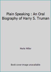 Plain speaking: an oral biography of harry s. truman by Miller, Merle - 1986