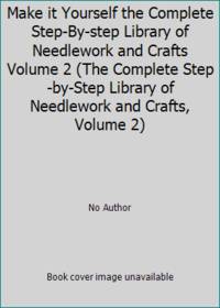 Make it Yourself the Complete Step-By-step Library of Needlework and Crafts Volume 2 (The...