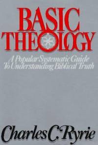 Basic Theology : A Popular Systemic Guide to Understanding Biblical Truth