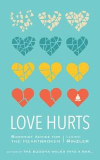 Love Hurts : Buddhist Advice for the Heartbroken
