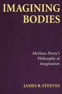 Imagining Bodies : Merleau-Ponty's Philosophy of Imagination