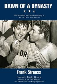 Dawn of a Dynasty: The Incredible and Improbable Story of the 1947 New York Yankees