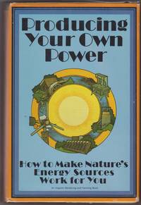 Producing Your Own Power, How to Make Nature's Energy Work for You