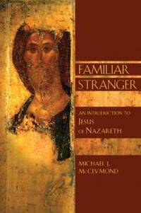 Familiar Stranger : An Introduction to Jesus of Nazareth by Michael J. McClymond - 2004