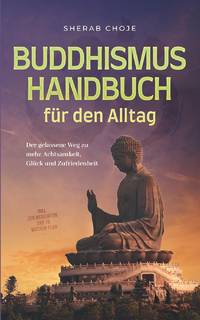 Buddhismus Handbuch für den Alltag: Der gelassene Weg zu mehr Achtsamkeit, Glück und...