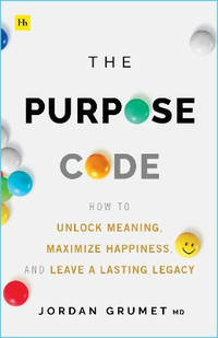 The Purpose Code: How to unlock meaning, maximize happiness, and leave a lasting legacy