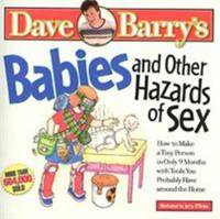 Babies and Other Hazards of Sex : How to Make a Tiny Person in Only 9 Months, with Tools You...