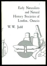 EARLY NATURALISTS AND NATURAL HISTORY SOCIETIES OF LONDON, ONTARIO. by Judd, William W