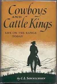 Cowboys and Cattle Kings: Life on the Range Today by C.L SONNICHSEN - First Edition - 1950 - from Between the Covers- Rare Books, Inc. ABAA (SKU: 49289)