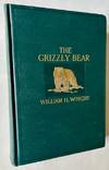 The Grizzly Bear: The Narrative of a Hunter-Naturalist -- Historical, Scientific and Adventurous