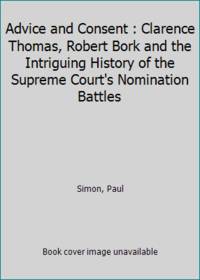 image of Advice and Consent : Clarence Thomas, Robert Bork and the Intriguing History of the Supreme Court's Nomination Battles