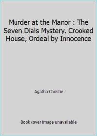 Murder at the Manor: The Seven Dials Mystery, Crooked House, Ordeal by Innocence (A Mystery Guild Lost Classics Omnibus)