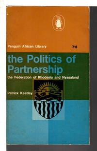 THE POLITICS OF PARTNERSHIP: The Federation of Rhodesia &amp; Nyasaland. by Keatley, Patrick - (1963)