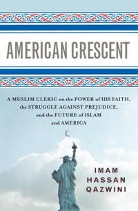 American Crescent : A Muslim Cleric on the Power of His Faith, the Struggle Against Prejudice,...