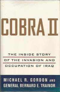 Cobra II: The Inside Story of the Invasion and Occupation of Iraq by Gordon, Michael R.; Bernard E. Trainor - 2006