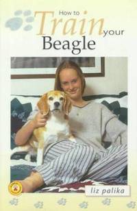 How to Train Your Beagle by Palika, Liz - 2000