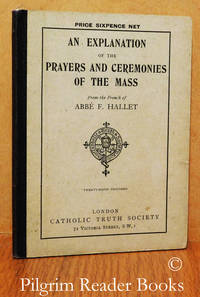 An Explanation of the Prayers and Ceremonies of the Mass. by Hallet, Abbe F - 1925