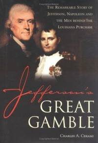 Jefferson's Great Gamble : The Remarkable Story of Jefferson, Napoleon and the Men behind the...