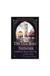 The Old Boys&#039; Network: A Headmaster&#039;s Diaries 1972-1986 by Rae, John