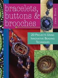 Bracelets, Buttons and Brooches : 20 Projects Using Innovative Beading Techniques