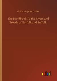 The Handbook To the Rivers and Broads of Norfolk and Suffolk
