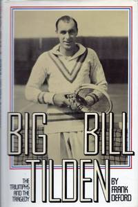 Big Bill Tilden - The Triumphs And The Tragedy by Deford, Frank