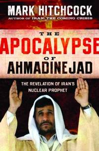 The Apocalypse of Ahmadinejad : The Revelation of Iran's Nuclear Prophet