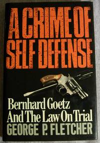 A Crime of Self Defense: Bernhard Goetz and the Law on Trial