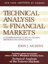 Technical Analysis of the Financial Markets: A Comprehensive Guide to Trading Methods and...