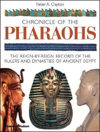 Chronicle of the Pharaohs: The Reign-by-Reign Record of the Rulers and Dynasties of Ancient Egypt (Chronicles) by Peter A. Clayton