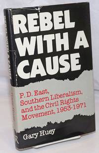 image of Rebel with a cause; P. D. East, southern liberalism, and the civil rights movement, 1953-1971