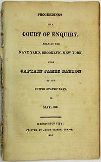 PROCEEDINGS OF A COURT OF ENQUIRY, HELD AT THE NAVY YARD, BROOKLYN, NEW YORK, UPON CAPTAIN JAMES BARRON OF THE UNITED STATES NAVY, IN MAY, 1821