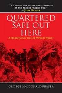 Quartered Safe Out Here: A Harrowing Tale of World War II by George MacDonald Fraser - 2014-04-08