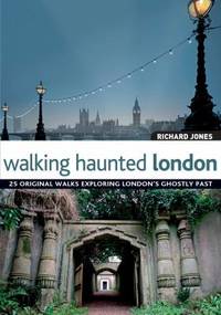 Walking Haunted London: 25 Original Walks Exploring London's Ghostly Past (IMM Lifestyle Books)