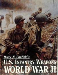 U.S. INFANTRY WEAPONS OF WORLD WAR II by Bruce N. Canfield - 1998