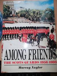 image of Among Friends The Scots Guards 1956-1993;ep and other maps,56 photos in colour and black and white,nominal Roll of Officers, Decorations,battles etc.,