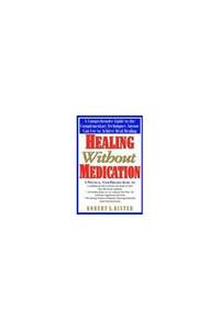 Healing Without Medication: A Comprehensive Guide to the Complementary Techniques Anyone Can Use...