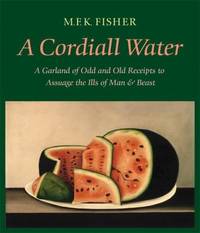 A Cordiall Water : A Garland of Odd and Old Receipts to Assuage the Ills of Man and Beast by M. F. K. Fisher - 2004