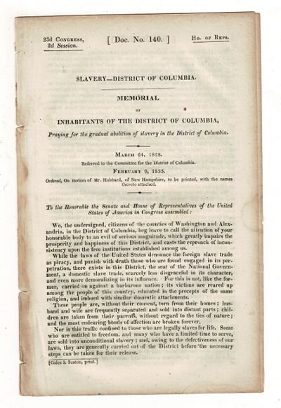 Memorial of inhabitants of the District of Columbia, praying for the gradual abolition of slavery in the District of Columbia. March 24, 1828. Referred to the Committee for the District of Columbia. February 9, 1835. Ordered, on motion opf Mr. Hubbard, of New Hampshire, to be printed, with the names thereto attached [drop title]