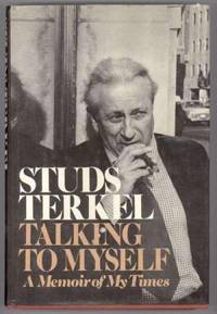 TALKING TO MYSELF.  A Memoir of My Times by Terkel, Studs - 1977