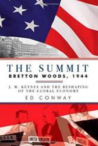 The Summit: Bretton Woods, 1944: J. M. Keynes and the Reshaping of the Global Economy by Ed Conway - 2015-09-02