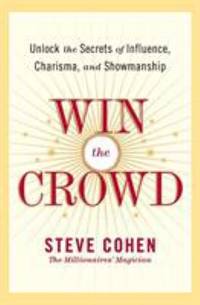 Win the Crowd : Unlock the Secrets of Influence, Charisma, and Showmanship