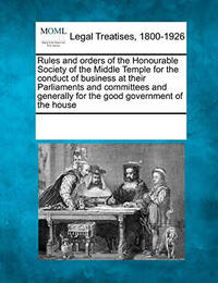 Rules and Orders of the Honourable Society of the Middle Temple for the Conduct of Business at...