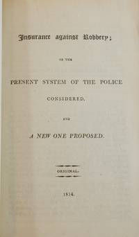 Insurance against Robbery; or, the Present System of Police Considered, and a New One Considered