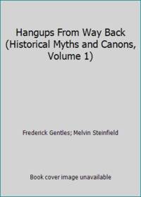 Hangups From Way Back (Historical Myths and Canons, Volume 1) by Frederick Gentles; Melvin Steinfield - 1970