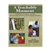 A Teachable Moment: A Facilitator's Guide to Activities for Processing, Debriefing, Reviewing and...