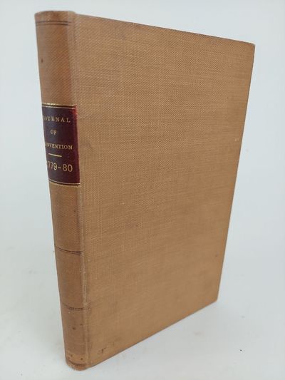 JOURNAL OF THE CONVENTION FOR FRAMING A CONSTITUTION OF GOVERNMENT FOR THE STATE OF MASSACHUSETTS BAY, FROM THE COMMCEMENT OF THEIR FIRST SESSION, SEPTEMBER 1, 1779, TO THE CLOSE OF THEIR LAST SESSION, JUN 16, 1780. INCLUDING A LIST OF THEIR MEMBERS