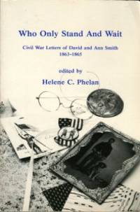 Who Only Stand And Wait : Civil War Letters Of David And Ann Smith, 1863-1865