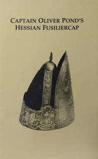 Captain Oliver PondÂs Hessian Fusiliercap:  A Monograph by Jones, Kenneth S. ; Kloster, Donald - 1986